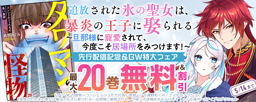 『追放された氷の聖女は暴炎の王子に娶られる～旦那様に寵愛されて、今度こそ居場所をみつけます！～』先行配信記念＆GW特大フェア　無料＆割引