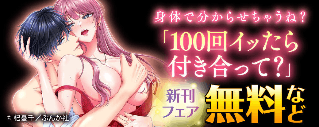 身体で分からせちゃうね？ 「100回イッたら付き合って？」新刊フェア 無料など