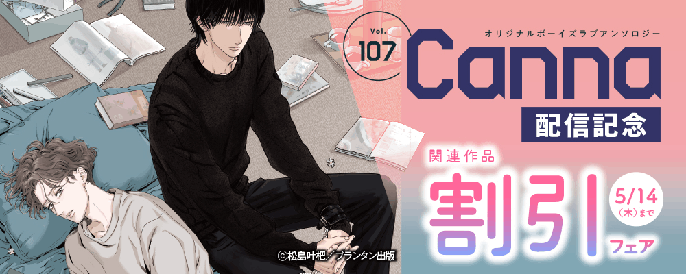 オリジナルボーイズラブアンソロジーＣａｎｎａ　Ｖｏｌ．１０７ 配信記念 関連作品割引フェア