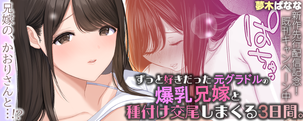 ずっと好きだった元グラドルの爆乳兄嫁と種付け交尾しまくる3日間。先行配信キャンペーン