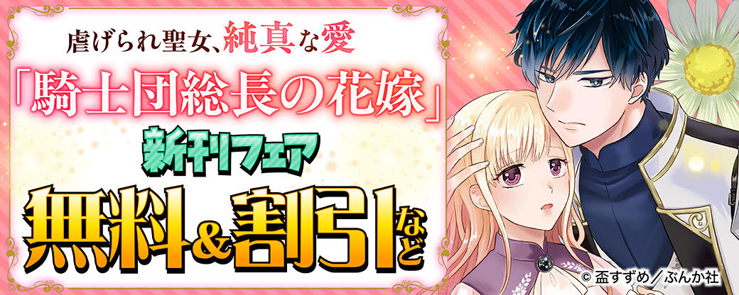 虐げられ聖女の純真な愛 「騎士団総長の花嫁」新刊フェア　無料＆割引など