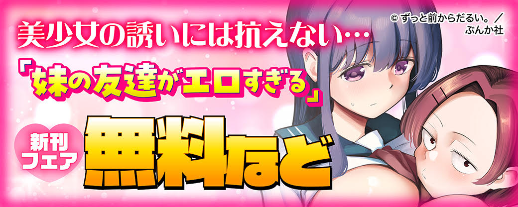 美少女の誘いには抗えない…「妹の友達がエロすぎる」新刊フェア 無料など