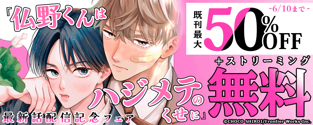 『仏野くんはハジメテのくせに』最新話配信記念フェア既刊最大50%OFF＋ストリーミング無料