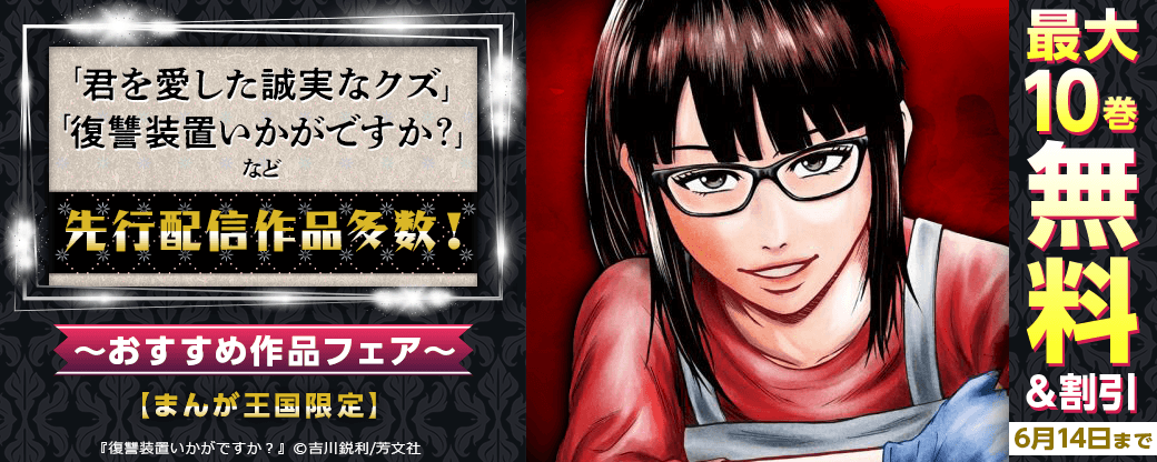 「君を愛した誠実なクズ」「復讐装置いかがですか？」など先行配信作品多数！おすすめ作品フェア【まんが王国限定】