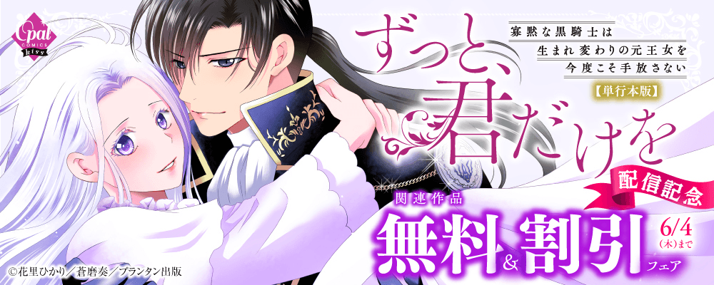 オパールCOMICS kiss ずっと、君だけを　寡黙な黒騎士は生まれ変わりの元王女を今度こそ手放さない【単行本版】上・下 配信記念 関連作品無料＆割引フェア