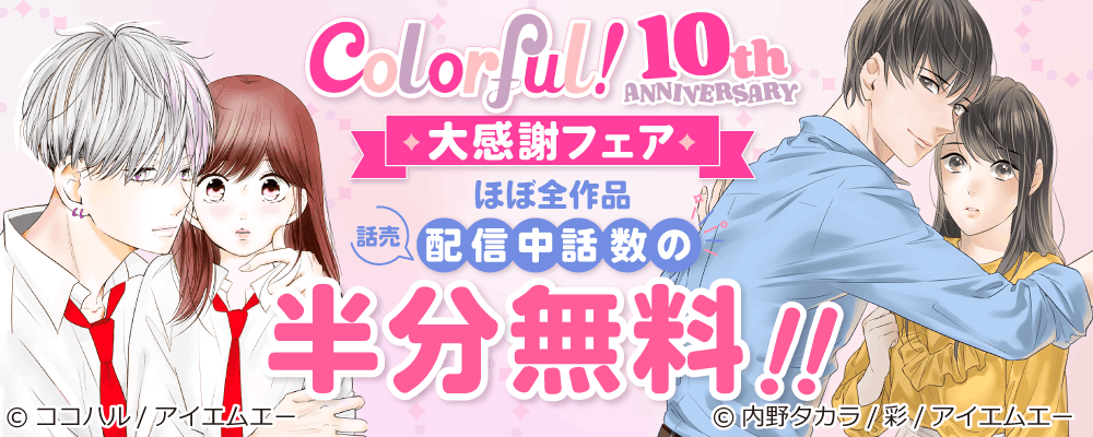 Colorful!10周年キャンペーン！対象作品 全話数の半分まで無料！