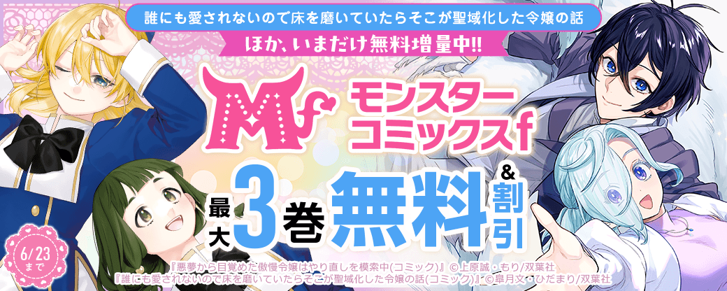 【モンスターコミックスｆ】『誰にも愛されないので床を磨いていたらそこが聖域化した令嬢の話』ほか、いまだけ無料増量中!!