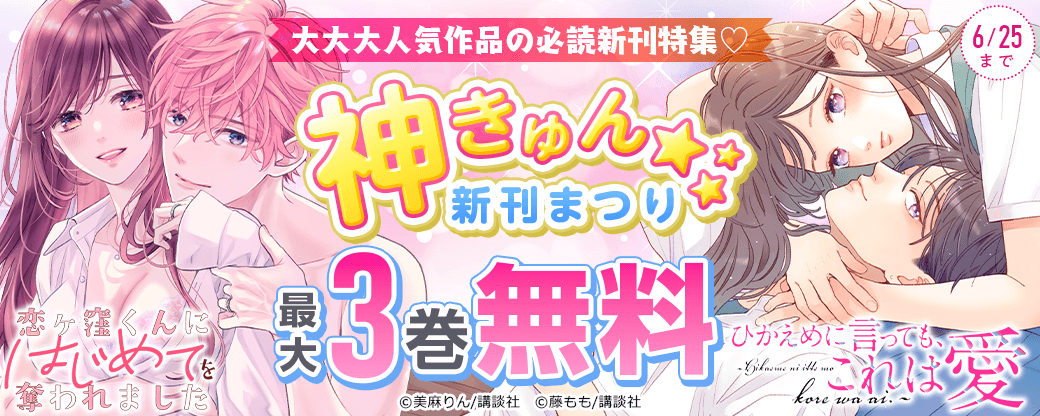 神きゅん新刊まつり『山口くんはワルくない』『ひかえめに言っても、これは愛』『恋ヶ窪くんにはじめてを奪われました』新刊配信！大大大人気作品の必読新刊特集♡
