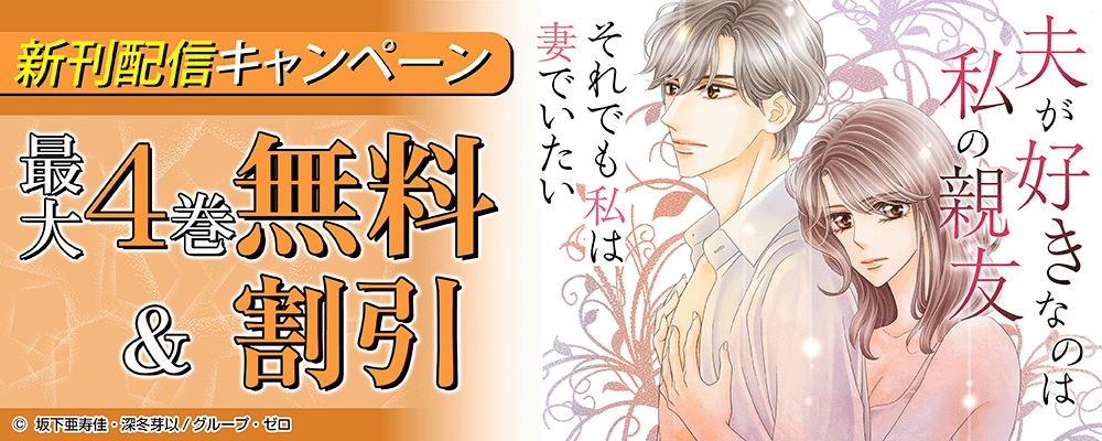 『夫が好きなのは私の親友～それでも私は妻でいたい～』新刊配信キャンペーン！最大4巻無料＆割引！
