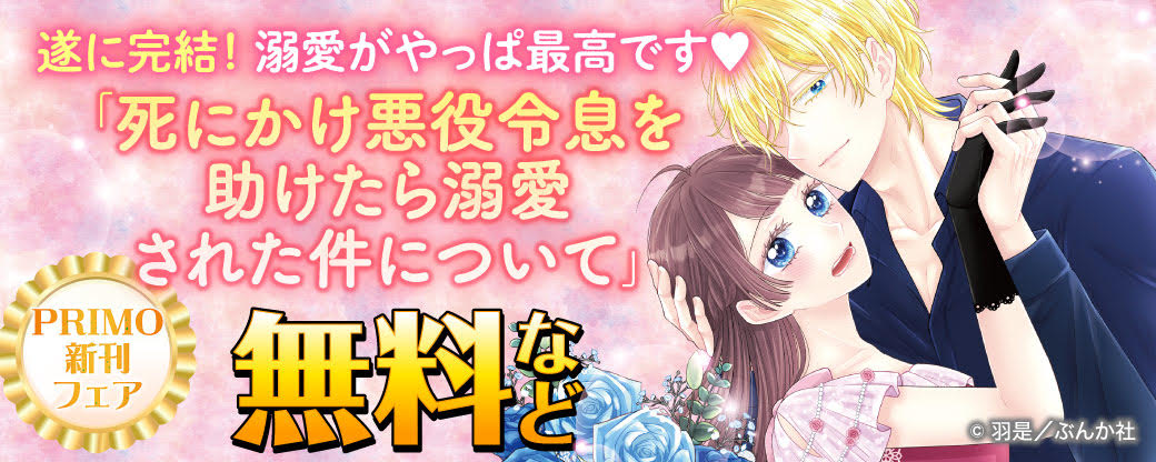 遂に完結！溺愛がやっぱ最高です♡ 「死にかけ悪役令息を助けたら溺愛された件について」PRIMO新刊フェア 無料など