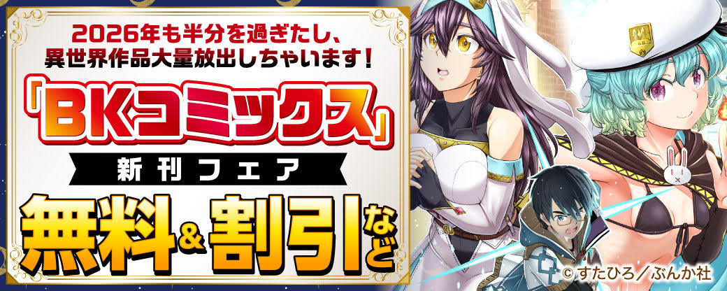 2026年も半分を過ぎたし、異世界作品大量放出しちゃいます！ 「BKコミックス」新刊フェア 無料＆割引など