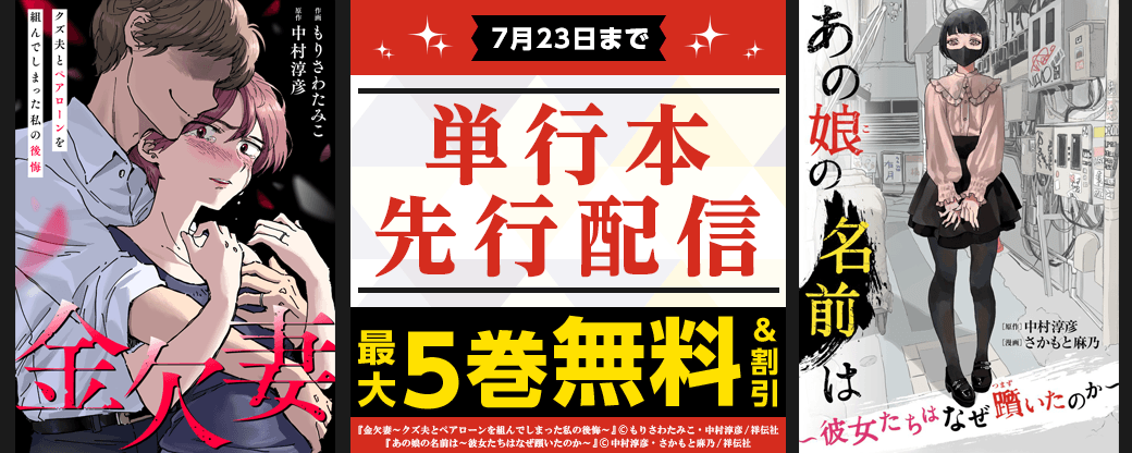 『金欠妻～クズ夫とペアローンを組んでしまった私の後悔～』『あの娘の名前は～彼女たちはなぜ躓いたのか～』単行本先行配信フェア！