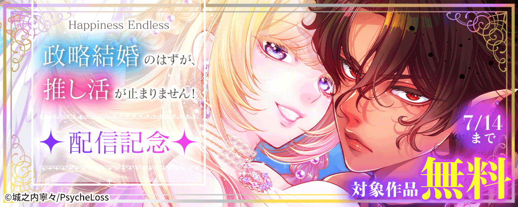 Happiness Endless　『政略結婚のはずが、推し活が止まりません！』配信記念　対象作品無料