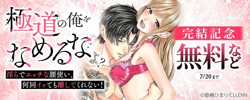 極道の俺をなめるなよ？ ～淫らでエッチな腰使い、何回イッても離してくれない！～　完結記念
