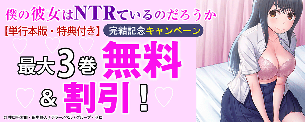 『僕の彼女はNTRているのだろうか【単行本版・特典付き】』完結記念キャンペーン！最大3巻無料＆割引！