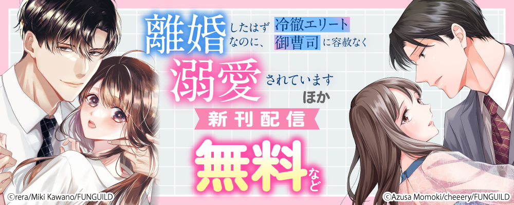 離婚したはずなのに、冷徹エリート御曹司に容赦なく溺愛されていますほか新刊配信