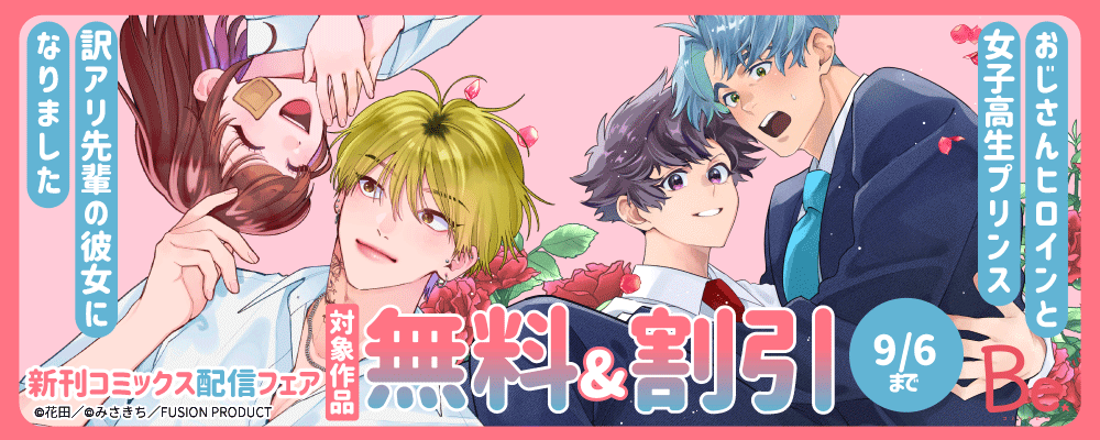 Be『訳アリ先輩の彼女になりました』&『おじさんヒロインと女子高生プリンス』新刊コミックス配信フェア 無料&割引