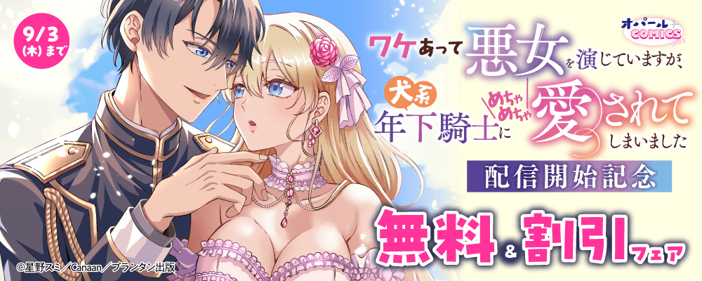 オパールCOMICS kiss ワケあって悪女を演じていますが、犬系年下騎士にめちゃめちゃ愛されてしまいました 配信記念 無料＆割引フェア